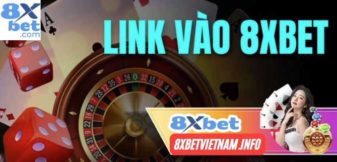 Link vào 8xbet chính thức tham gia sân chơi cá cược đỉnh cao