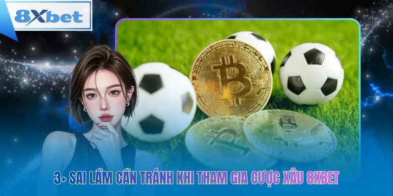 3+ sai lầm cần tránh khi tham gia cược xâu 8xbet