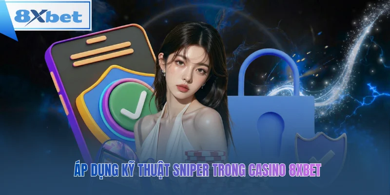 Áp dụng kỹ thuật Sniper trong casino 8xbet