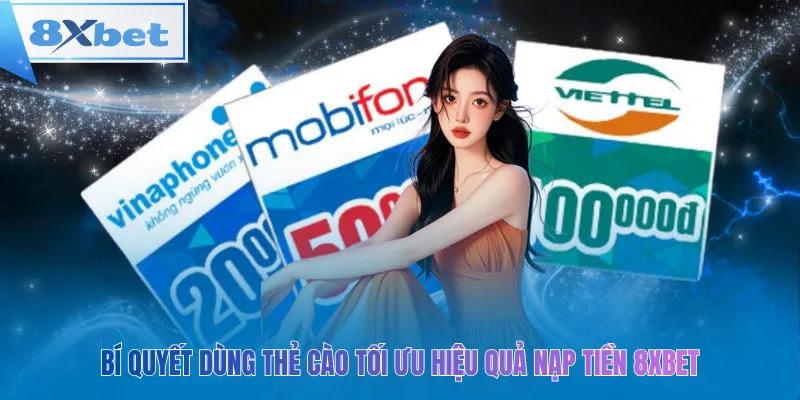 Bí quyết dùng thẻ cào tối ưu hiệu quả nạp tiền 8xbet