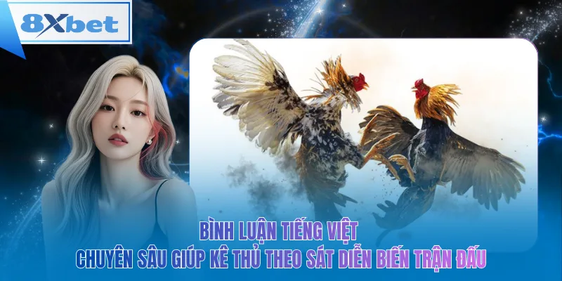 Bình luận tiếng Việt chuyên sâu giúp kê thủ theo sát diễn biến trận đấu