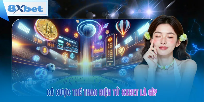 Thể thao điện tử 8xbet – Nơi cược thông minh, nhận thưởng cực hấp dẫn!