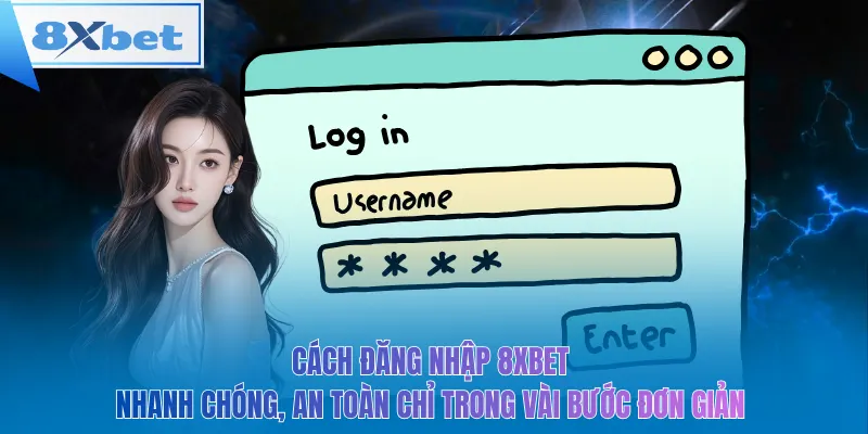 Cách đăng nhập 8xbet nhanh chóng, an toàn chỉ trong vài bước đơn giản