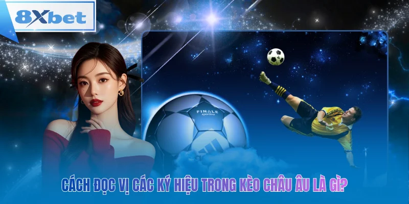 Cách đọc vị các ký hiệu trong kèo châu âu là gì?