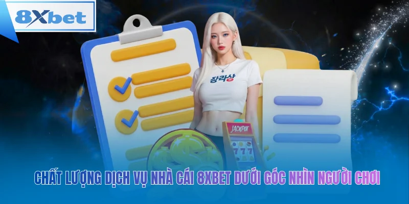 Chất lượng dịch vụ nhà cái 8xbet dưới góc nhìn người chơi