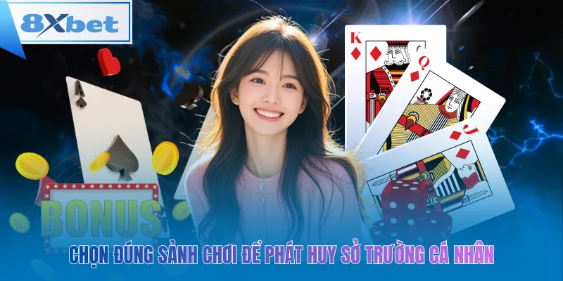 Chọn đúng sảnh chơi để phát huy sở trường cá nhân