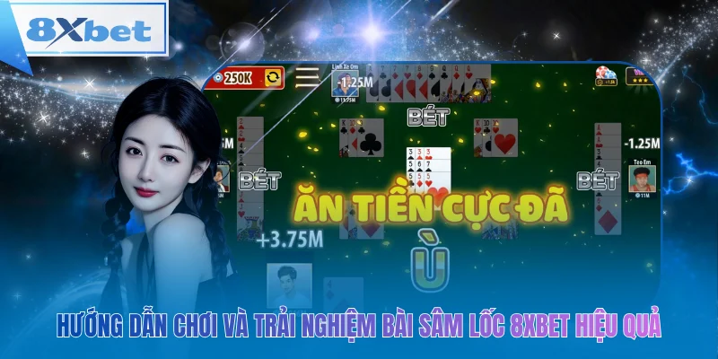 Hướng dẫn chơi và trải nghiệm bài sâm lốc 8xbet hiệu quả