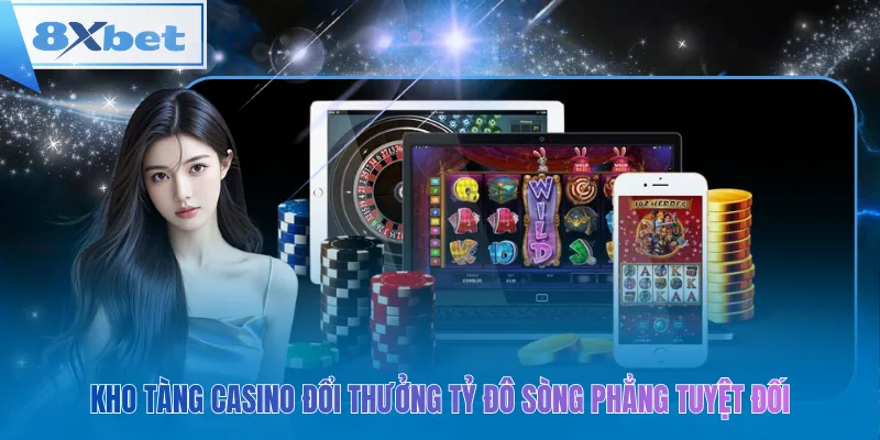 Kho tàng casino đổi thưởng tỷ đô sòng phẳng tuyệt đối