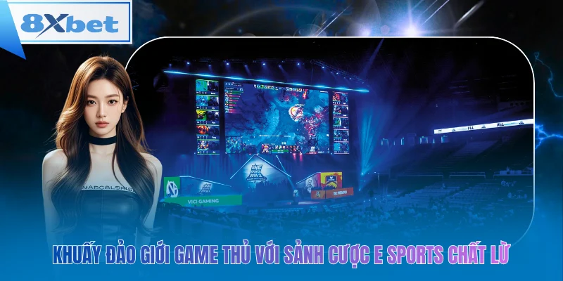 Khuấy đảo giới game thủ với sảnh cược E sports chất lừ