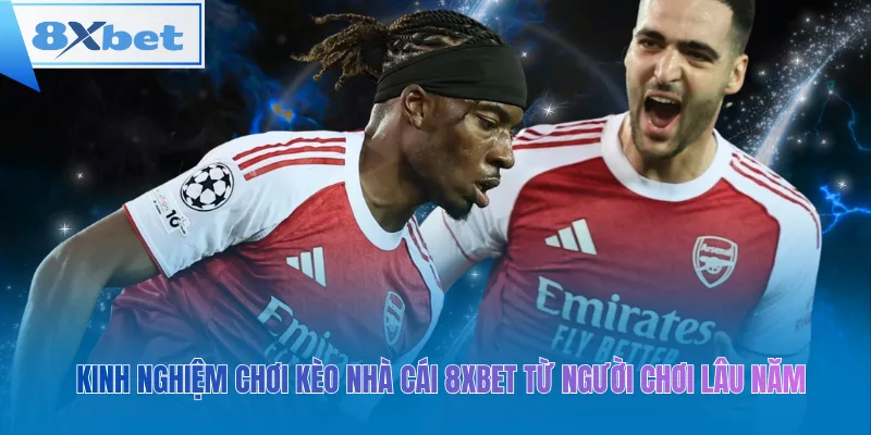 Kinh nghiệm chơi kèo nhà cái 8xbet từ người chơi lâu năm