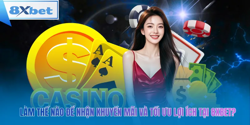 Làm thế nào để nhận khuyến mãi và tối ưu lợi ích tại 8xbet?