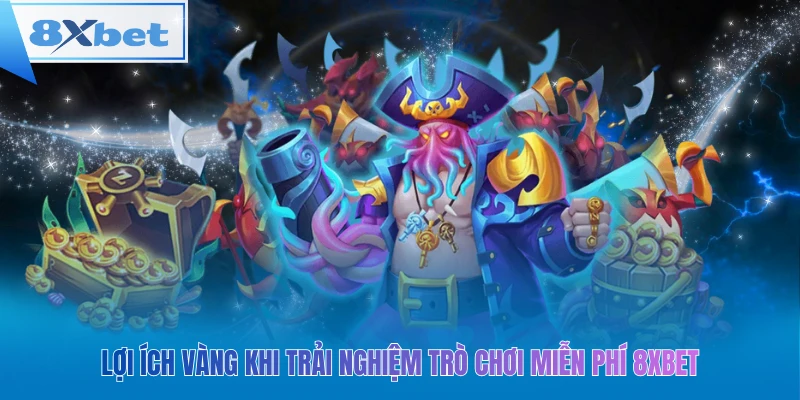 Lợi ích vàng khi trải nghiệm trò chơi miễn phí 8xbet