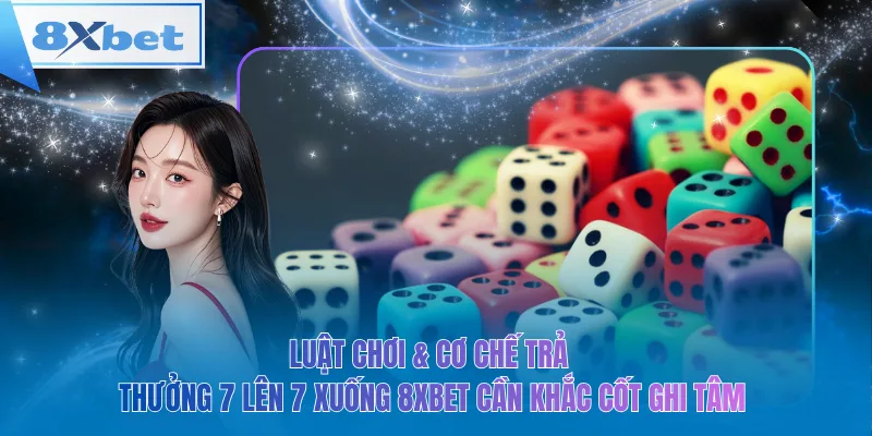 Luật chơi & cơ chế trả thưởng 7 lên 7 xuống 8xbet cần khắc cốt ghi tâm