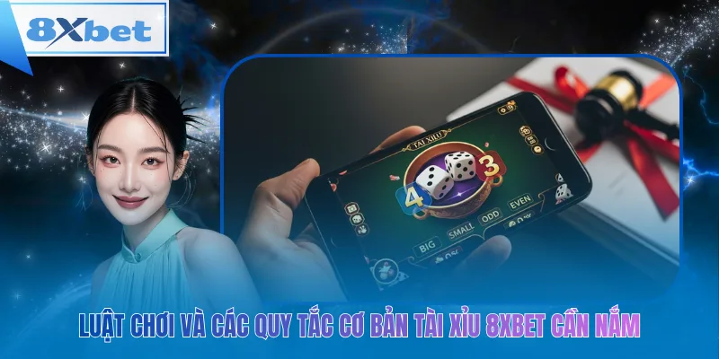 Luật chơi và các quy tắc cơ bản tài xỉu 8xbet cần nắm