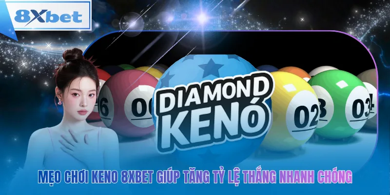 Keno 8xbet: Áp dụng mẹo chơi để thắng nhanh và trúng thưởng hiệu quả