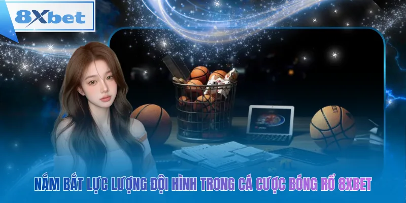 Nắm bắt lực lượng đội hình trong cá cược bóng rổ 8xbet