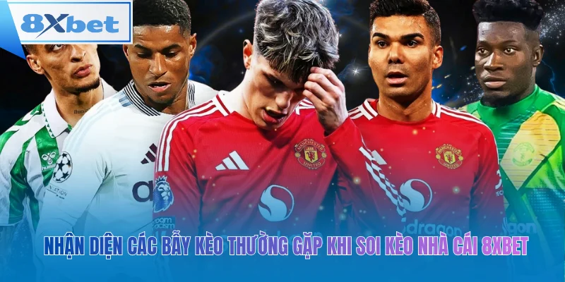Nhận diện các bẫy kèo thường gặp khi soi kèo nhà cái 8xbet