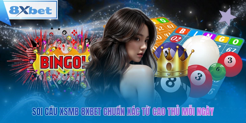 Soi cầu XSMB 8xbet chuẩn xác mỗi ngày từ cao thủ hàng đầu