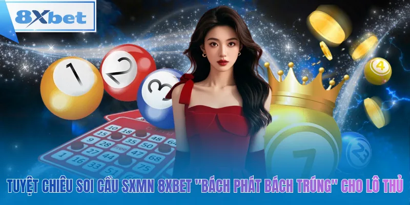Tuyệt chiêu soi cầu sxmn 8xbet "bách phát bách trúng" cho lô thủ