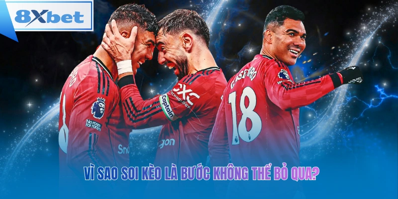 Vì sao soi kèo là bước không thể bỏ qua?